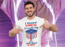 Load image into Gallery viewer, I WANT TO SHOW YOU SOMETHING/VOTE DEMS 2022