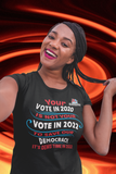 YOUR VOTE IN 2020/IS NOT YOUR VOTE IN 2022